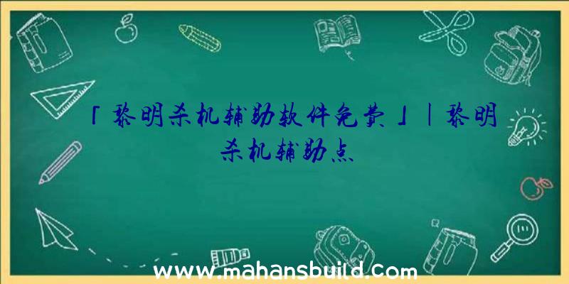 「黎明杀机辅助软件免费」|黎明杀机辅助点